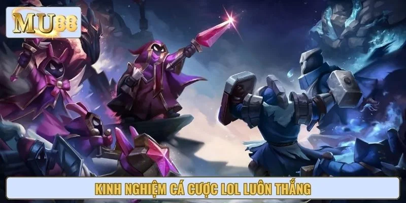 Kinh nghiệm cá cược LOL luôn thắng