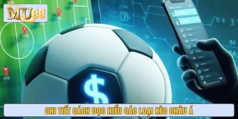 Chi tiết cách đọc hiểu các loại kèo châu Á