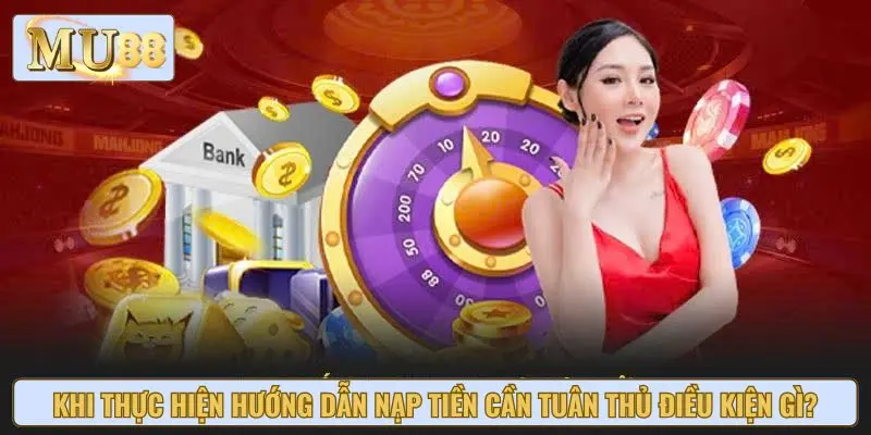 Khi thực hiện hướng dẫn nạp tiền cần tuân thủ điều kiện gì?