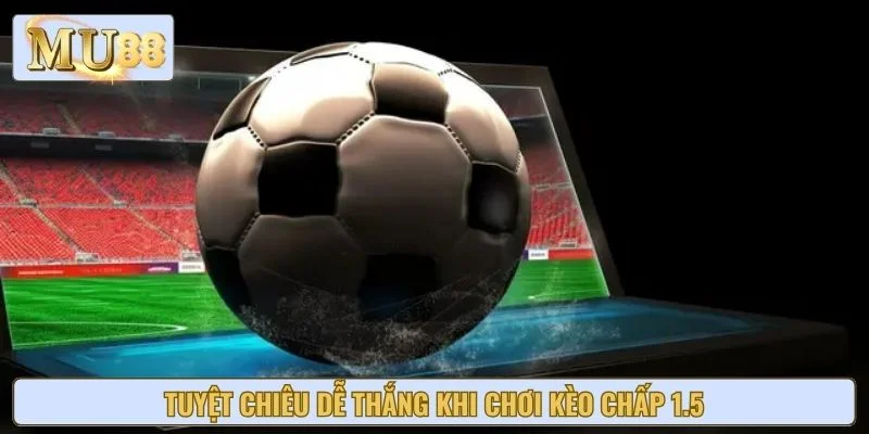 Tuyệt chiêu dễ thắng khi chơi kèo chấp 1.5