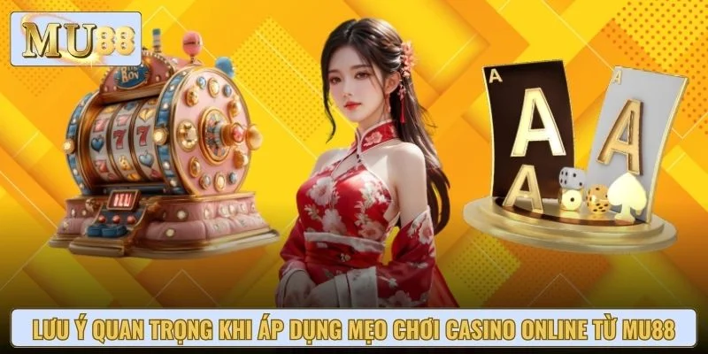 Lưu ý quan trọng khi áp dụng mẹo chơi casino online từ Mu88