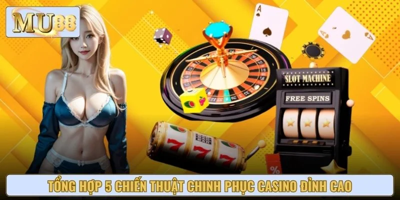 Tổng hợp 5 chiến thuật chinh phục casino đỉnh cao