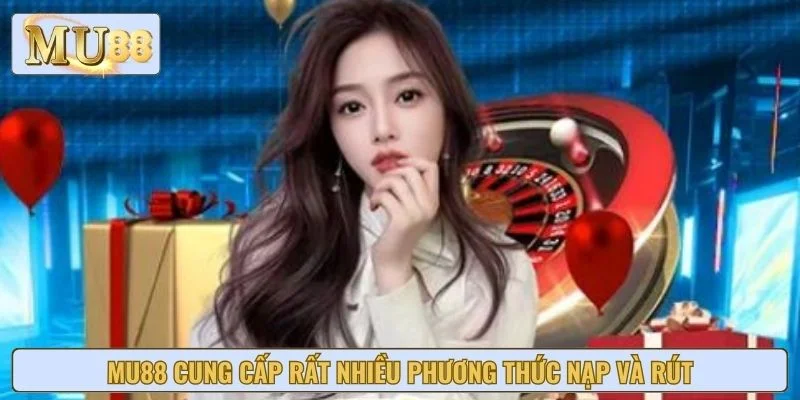 MU88 cung cấp rất nhiều phương thức nạp và rút