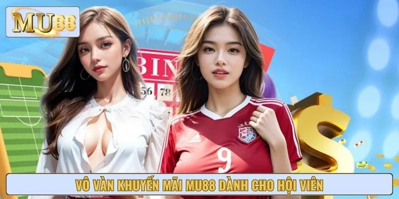 Vô vàn khuyến mãi MU88 dành cho hội viên