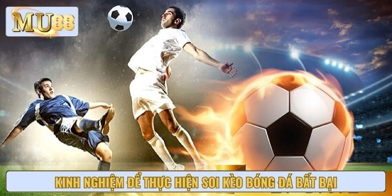 Kinh nghiệm để thực hiện soi kèo bóng đá bất bại