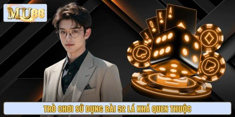 Trò chơi sử dụng bài 52 lá khá quen thuộc