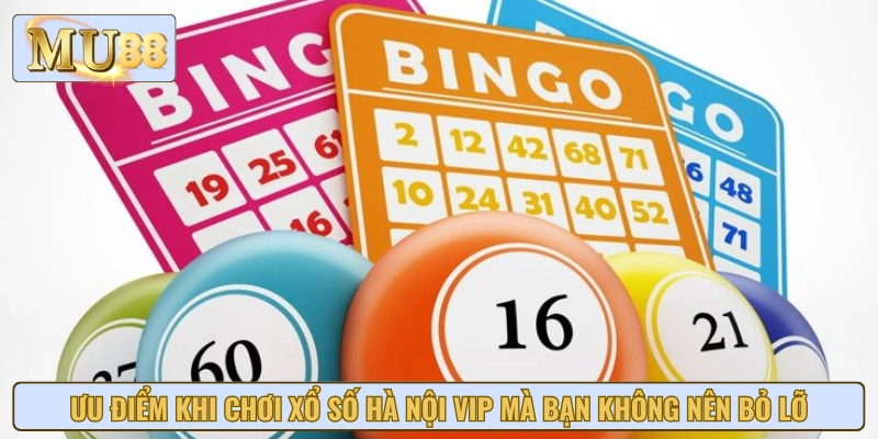 Trình bày các ưu điểm nổi bật khi tham gia Xổ số Hà Nội VIP