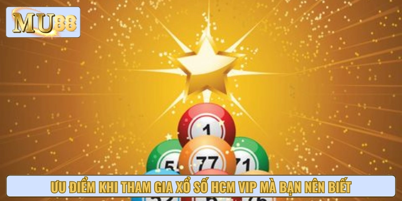 Trình bày những ưu điểm khiến Xổ số HCM VIP thu hút người chơi