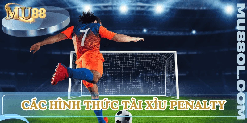 cach-tinh-tai-xiu-penalty-cac-hinh-thuc