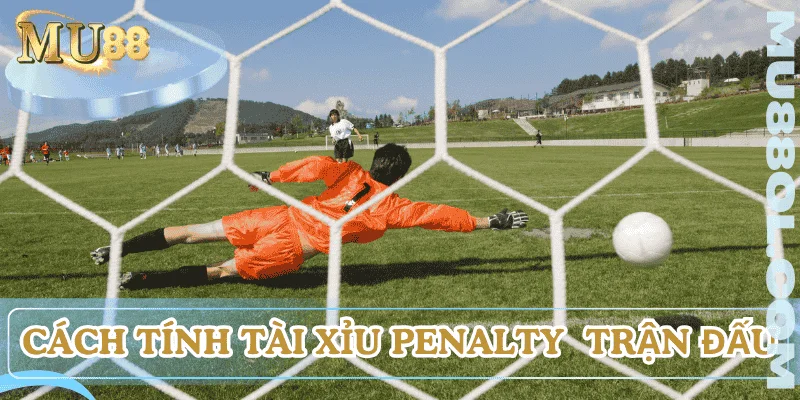 cach-tinh-tai-xiu-penalty-theo-tran