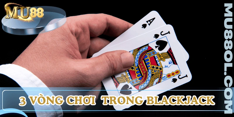 luat-choi-blackjack-cac-vong-choi